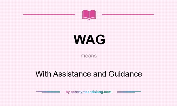 What does WAG mean? It stands for With Assistance and Guidance