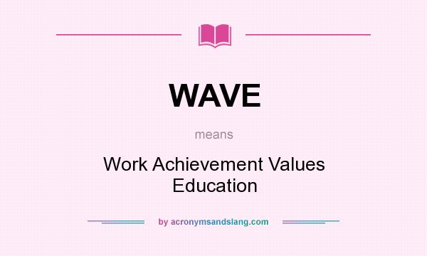 What does WAVE mean? It stands for Work Achievement Values Education