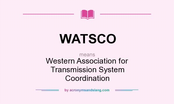 What does WATSCO mean? It stands for Western Association for Transmission System Coordination