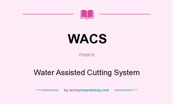 What does WACS mean? It stands for Water Assisted Cutting System