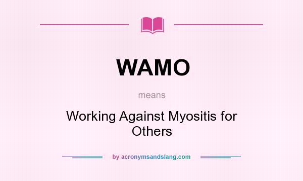 What does WAMO mean? It stands for Working Against Myositis for Others