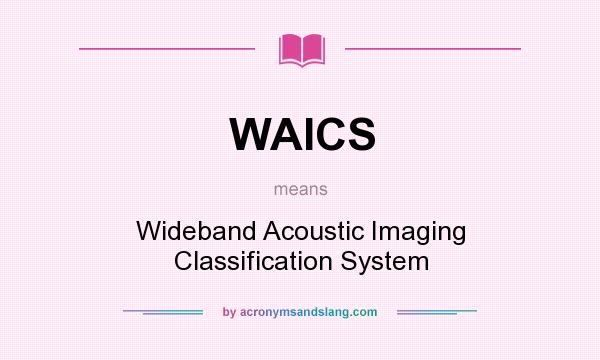 What does WAICS mean? It stands for Wideband Acoustic Imaging Classification System