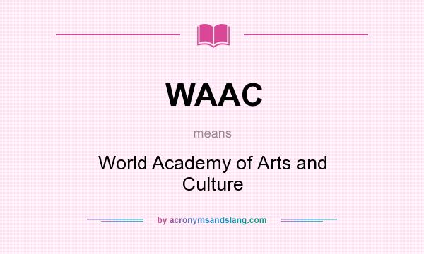 What does WAAC mean? It stands for World Academy of Arts and Culture