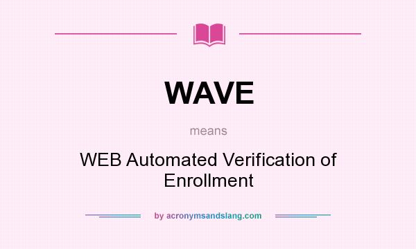 What does WAVE mean? It stands for WEB Automated Verification of Enrollment