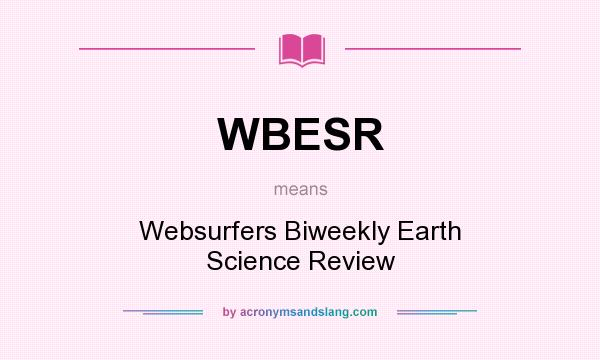 What does WBESR mean? It stands for Websurfers Biweekly Earth Science Review