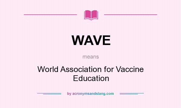 What does WAVE mean? It stands for World Association for Vaccine Education