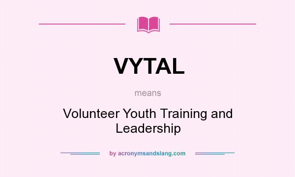 What does VYTAL mean? It stands for Volunteer Youth Training and Leadership