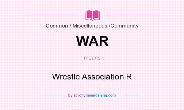What does WAR mean? It stands for Wrestle Association R