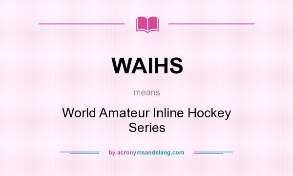 What does WAIHS mean? It stands for World Amateur Inline Hockey Series