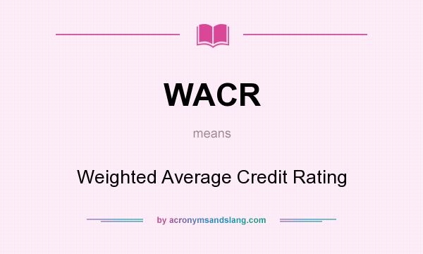 What does WACR mean? It stands for Weighted Average Credit Rating
