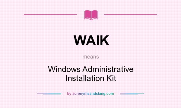 What does WAIK mean? It stands for Windows Administrative Installation Kit