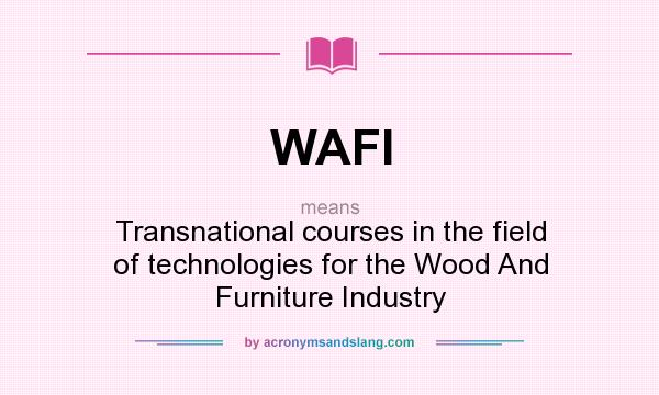 What does WAFI mean? It stands for Transnational courses in the field of technologies for the Wood And Furniture Industry