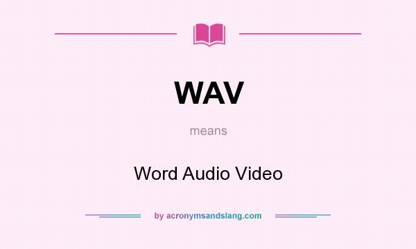 What does WAV mean? It stands for Word Audio Video