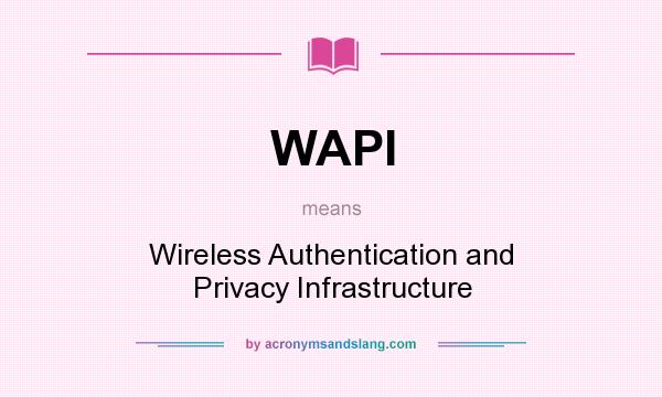 What does WAPI mean? It stands for Wireless Authentication and Privacy Infrastructure