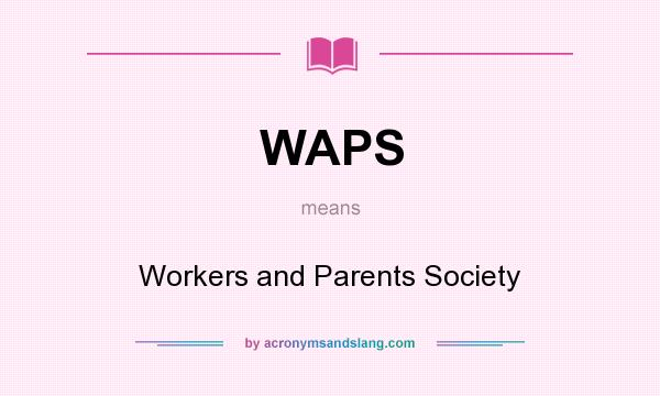 What does WAPS mean? It stands for Workers and Parents Society