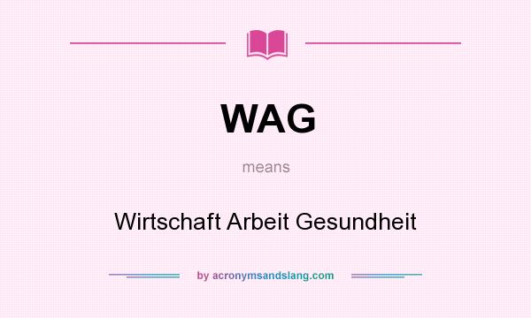 What does WAG mean? It stands for Wirtschaft Arbeit Gesundheit