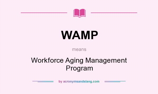 What does WAMP mean? It stands for Workforce Aging Management Program