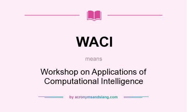 What does WACI mean? It stands for Workshop on Applications of Computational Intelligence