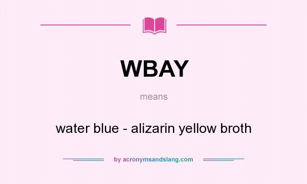 What does WBAY mean? It stands for water blue - alizarin yellow broth