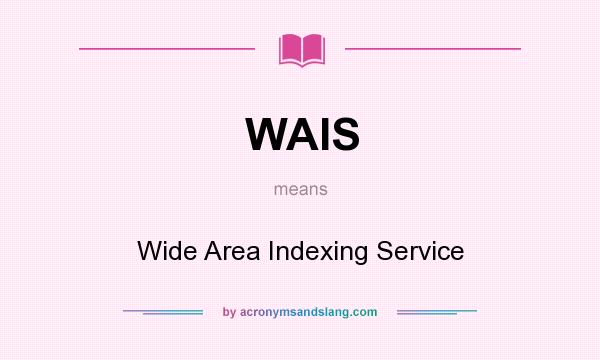 What does WAIS mean? It stands for Wide Area Indexing Service
