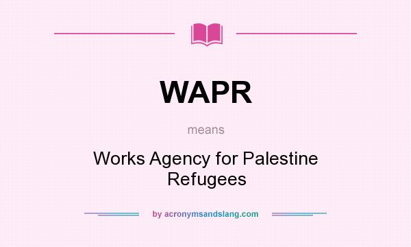 What does WAPR mean? It stands for Works Agency for Palestine Refugees