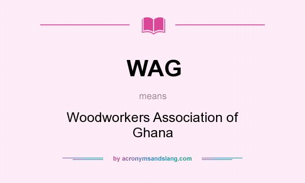 What does WAG mean? It stands for Woodworkers Association of Ghana