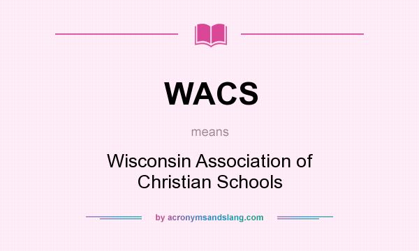 What does WACS mean? It stands for Wisconsin Association of Christian Schools