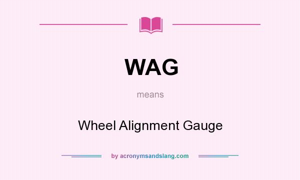 What does WAG mean? It stands for Wheel Alignment Gauge
