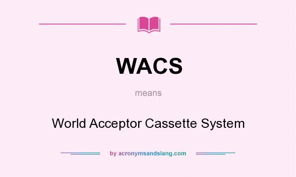 What does WACS mean? It stands for World Acceptor Cassette System