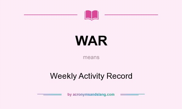 What does WAR mean? It stands for Weekly Activity Record