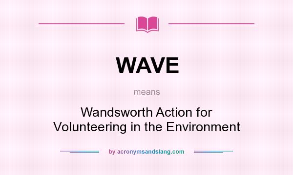 What does WAVE mean? It stands for Wandsworth Action for Volunteering in the Environment
