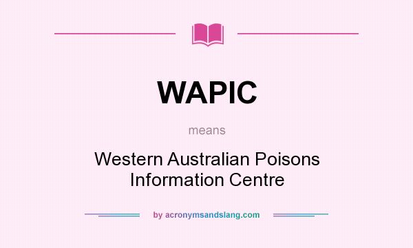 What does WAPIC mean? It stands for Western Australian Poisons Information Centre