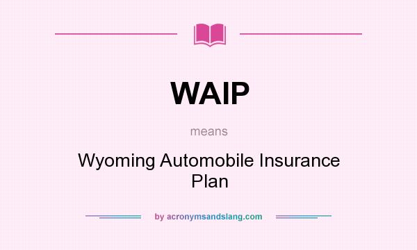 What does WAIP mean? It stands for Wyoming Automobile Insurance Plan