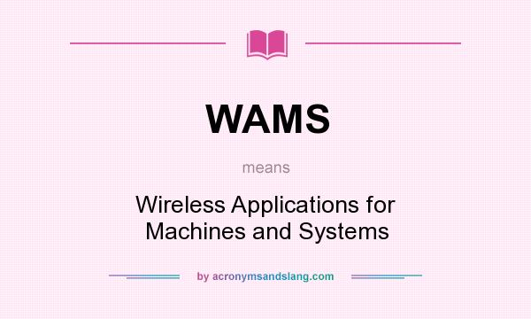 What does WAMS mean? It stands for Wireless Applications for Machines and Systems