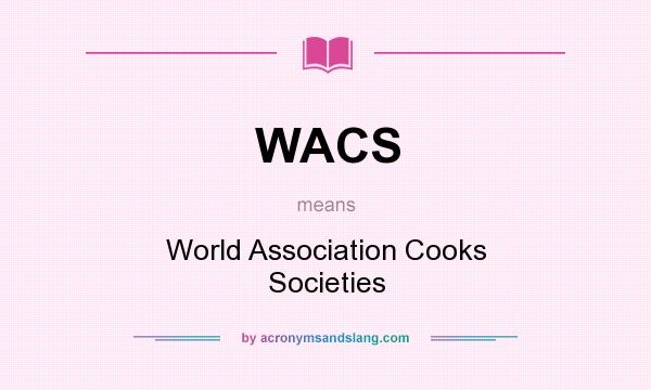 What does WACS mean? It stands for World Association Cooks Societies
