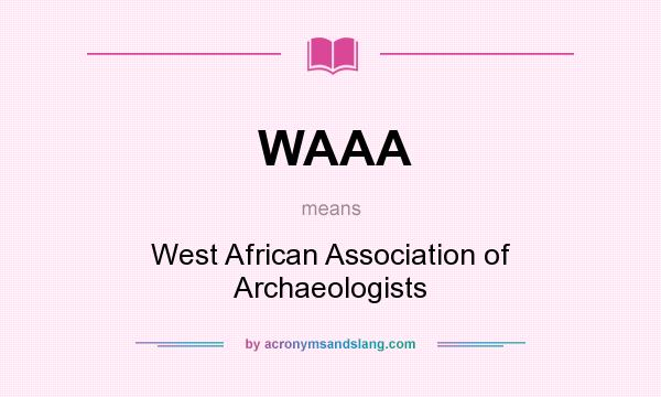 What does WAAA mean? It stands for West African Association of Archaeologists