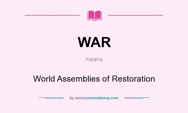 What does WAR mean? It stands for World Assemblies of Restoration