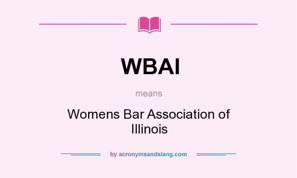 What does WBAI mean? It stands for Womens Bar Association of Illinois