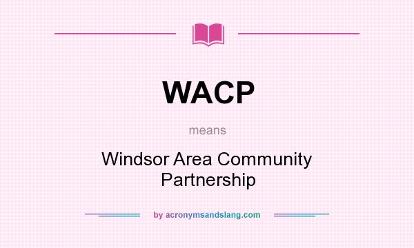What does WACP mean? It stands for Windsor Area Community Partnership