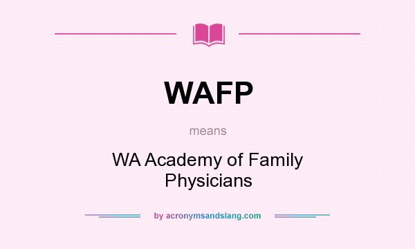 What does WAFP mean? It stands for WA Academy of Family Physicians