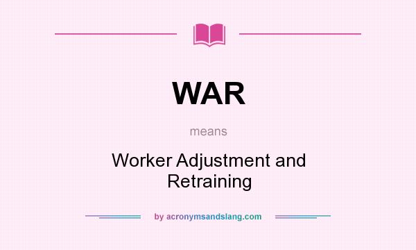 What does WAR mean? It stands for Worker Adjustment and Retraining