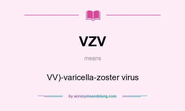 What does VZV mean? It stands for VV)-varicella-zoster virus