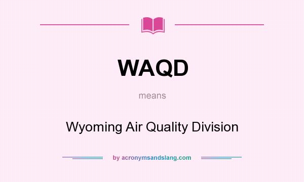 What does WAQD mean? It stands for Wyoming Air Quality Division