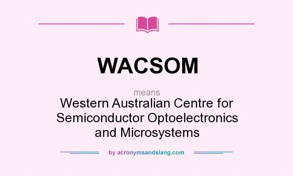 What does WACSOM mean? It stands for Western Australian Centre for Semiconductor Optoelectronics and Microsystems