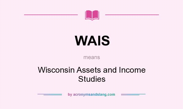 What does WAIS mean? It stands for Wisconsin Assets and Income Studies