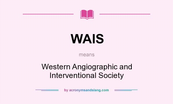 What does WAIS mean? It stands for Western Angiographic and Interventional Society
