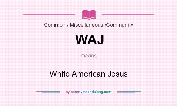 What does WAJ mean? It stands for White American Jesus