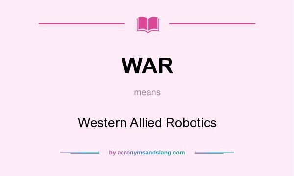 What does WAR mean? It stands for Western Allied Robotics
