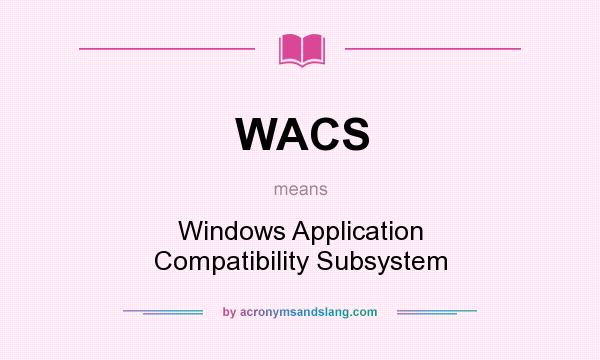 What does WACS mean? It stands for Windows Application Compatibility Subsystem
