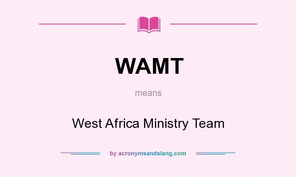 What does WAMT mean? It stands for West Africa Ministry Team